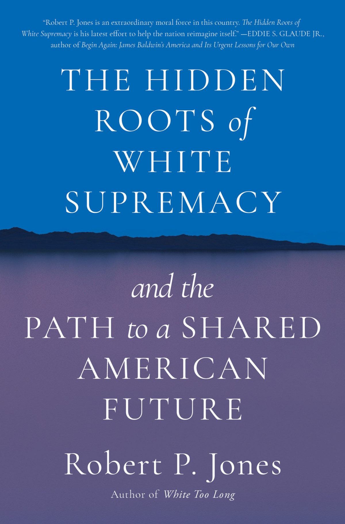 The Hidden Roots Of White Supremacy And The Path To A Shared American Future Robert P Jones