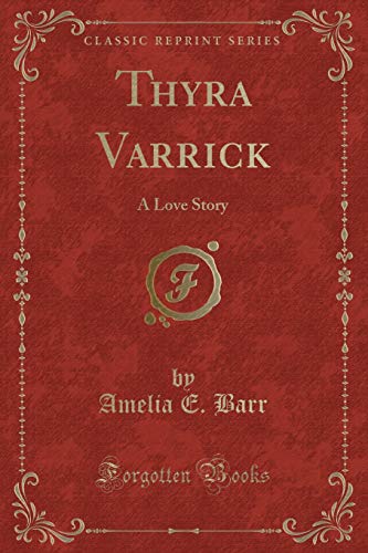 Thyra Varrick A Love Story Classic Reprint Amelia E Barr