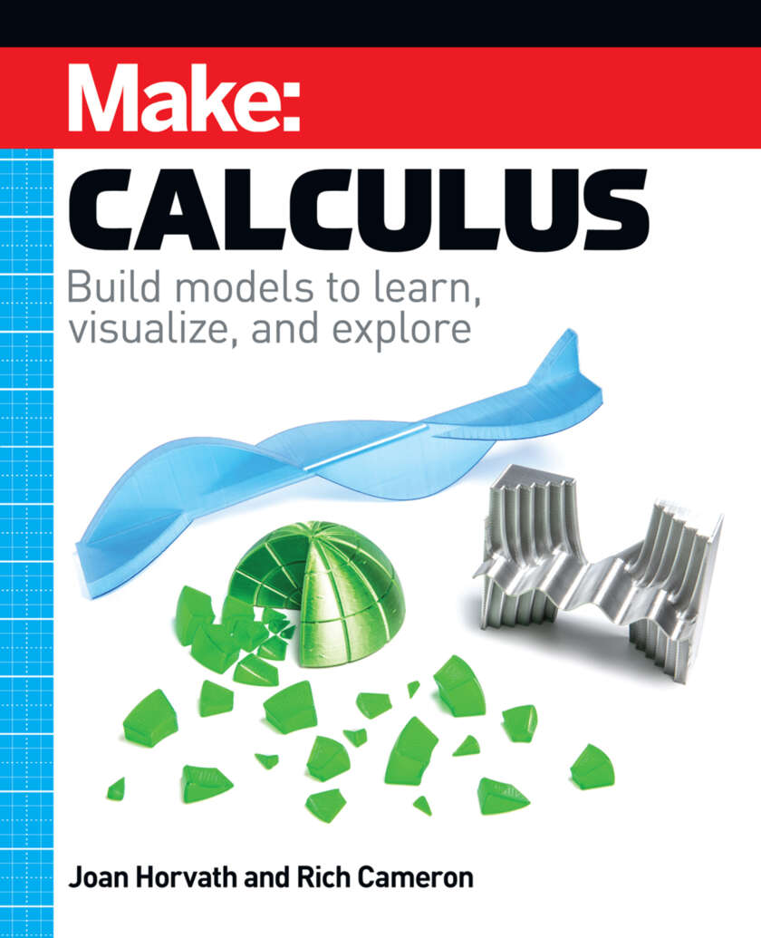 Make: Calculus: Build models to learn, visualize, and explore Joan Horvath & Rich Cameron