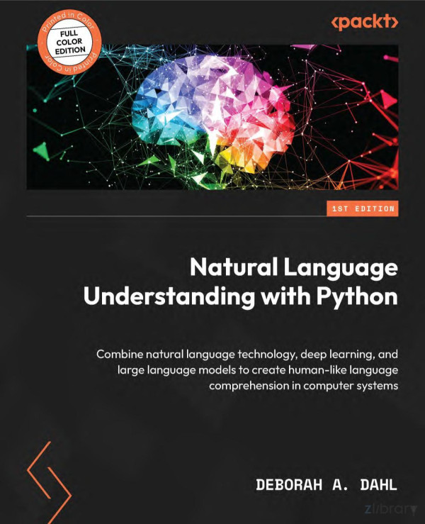 Natural Language Understanding With Python Combine Natural Language Technology Deep Learning And Large Language Models To Create Humanlike Language Comprehension In Computer Systems
