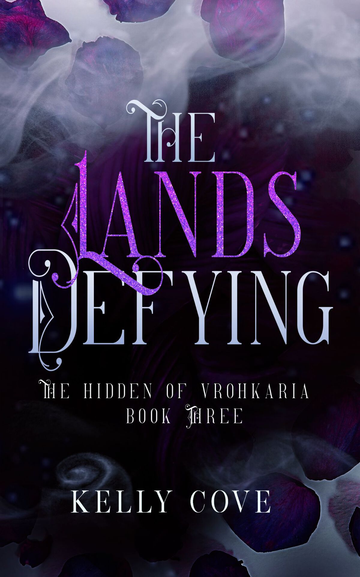 The Lands Defying A Dark Enemies To Lovers Fantasy Romance The Hidden Of Vrohkaria Book Three Kelly Cove