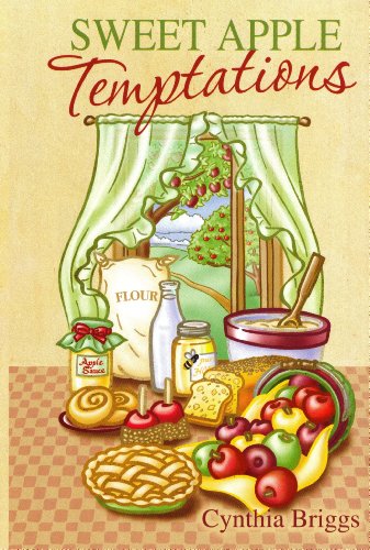 Sweet Apple Temptations Over 200 Sinfully Delicious Apple Dessert Recipes For Every Occasion 1st Edition Cynthia Briggs