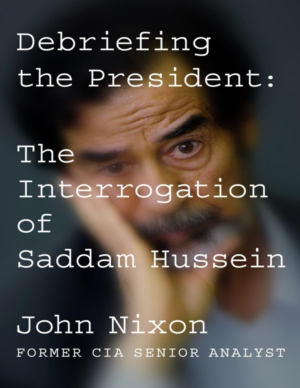 Debriefing The President The Interrogation Of Saddam Hussein Pdfdrivecom John Nixon