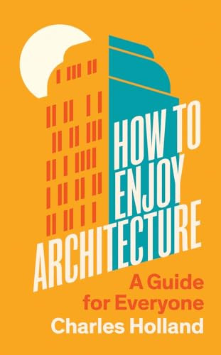 How To Enjoy Architecture A Guide For Everyone Charles Holland