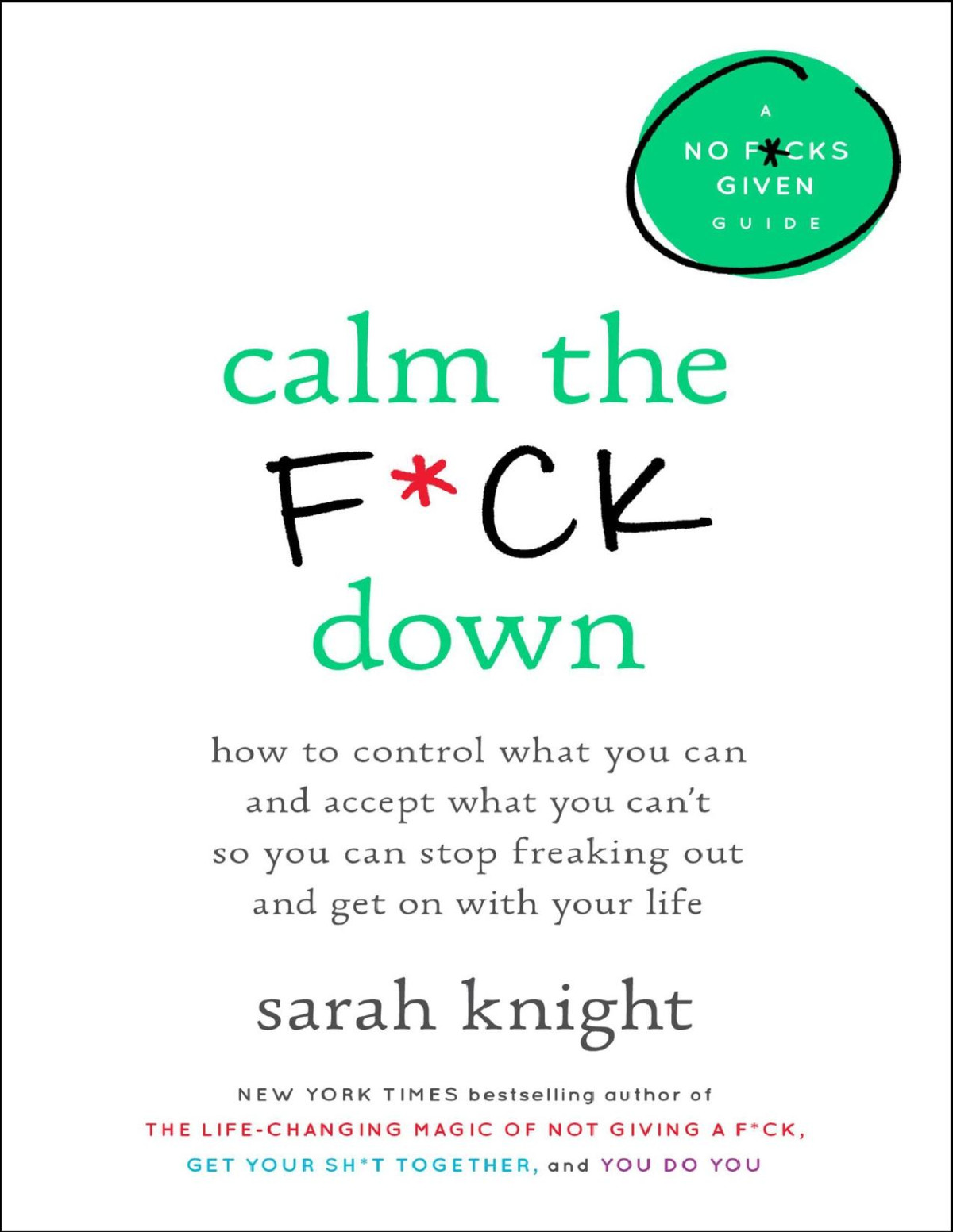Calm The Fck Down How To Control What You Can And Accept What You Cant So You Can Stop Freaking Out And Get On With Your Life Sarah Knight