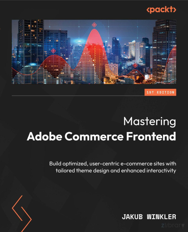 Mastering Adobe Commerce Frontend Build Optimized Usercentric Ecommerce Sites With Tailored Theme Design And Enhanced Interactivity