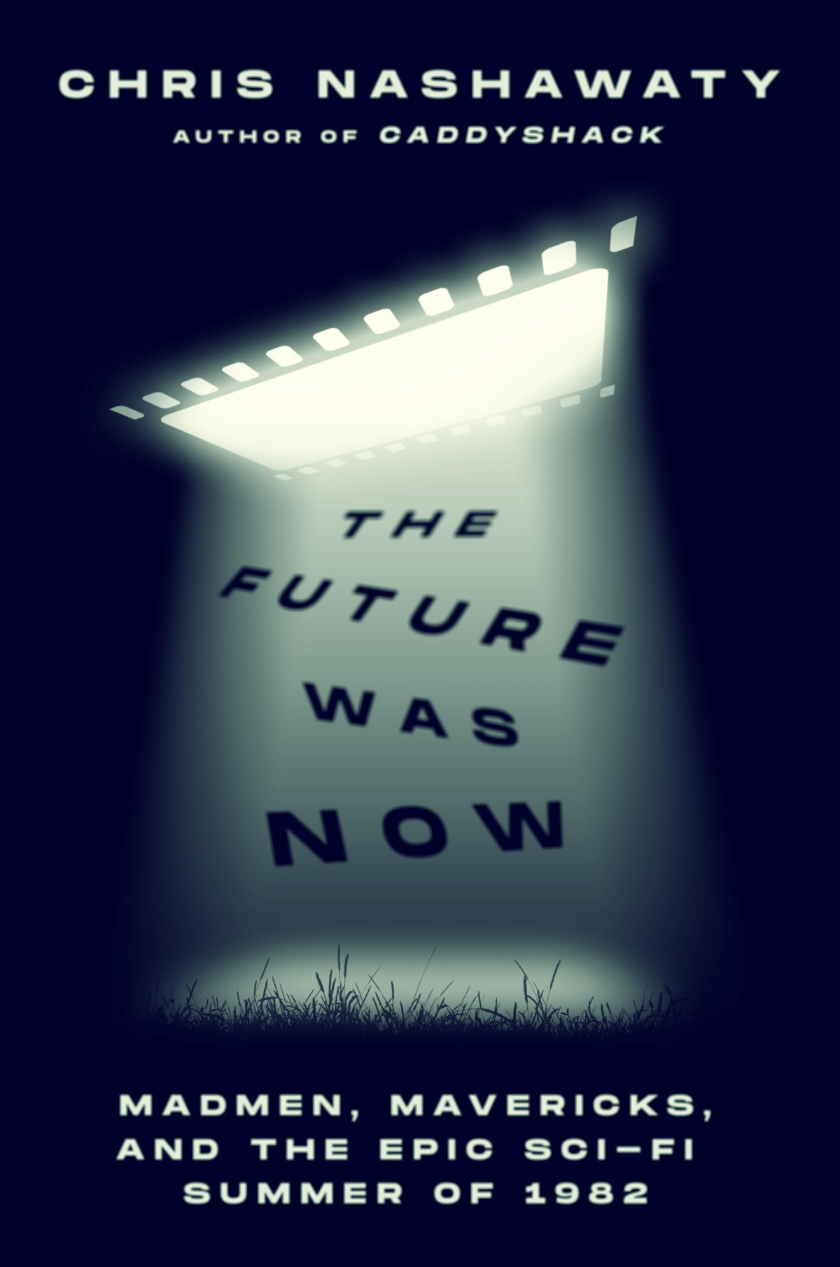 The Future Was Now Madmen Mavericks And The Epic Scifi Summer Of 1982 1st Edition Chris Nashawaty