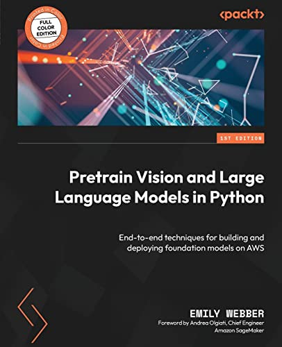 Pretrain Vision And Large Language Models In Python Emily Webber