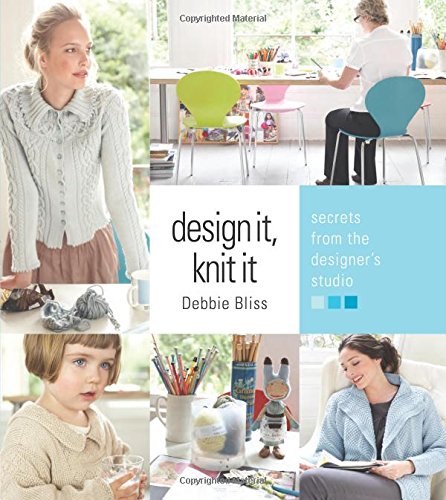 Design It Knit It Secrets From The Designers Studio Legible Version 1st Edition Debbie Bliss