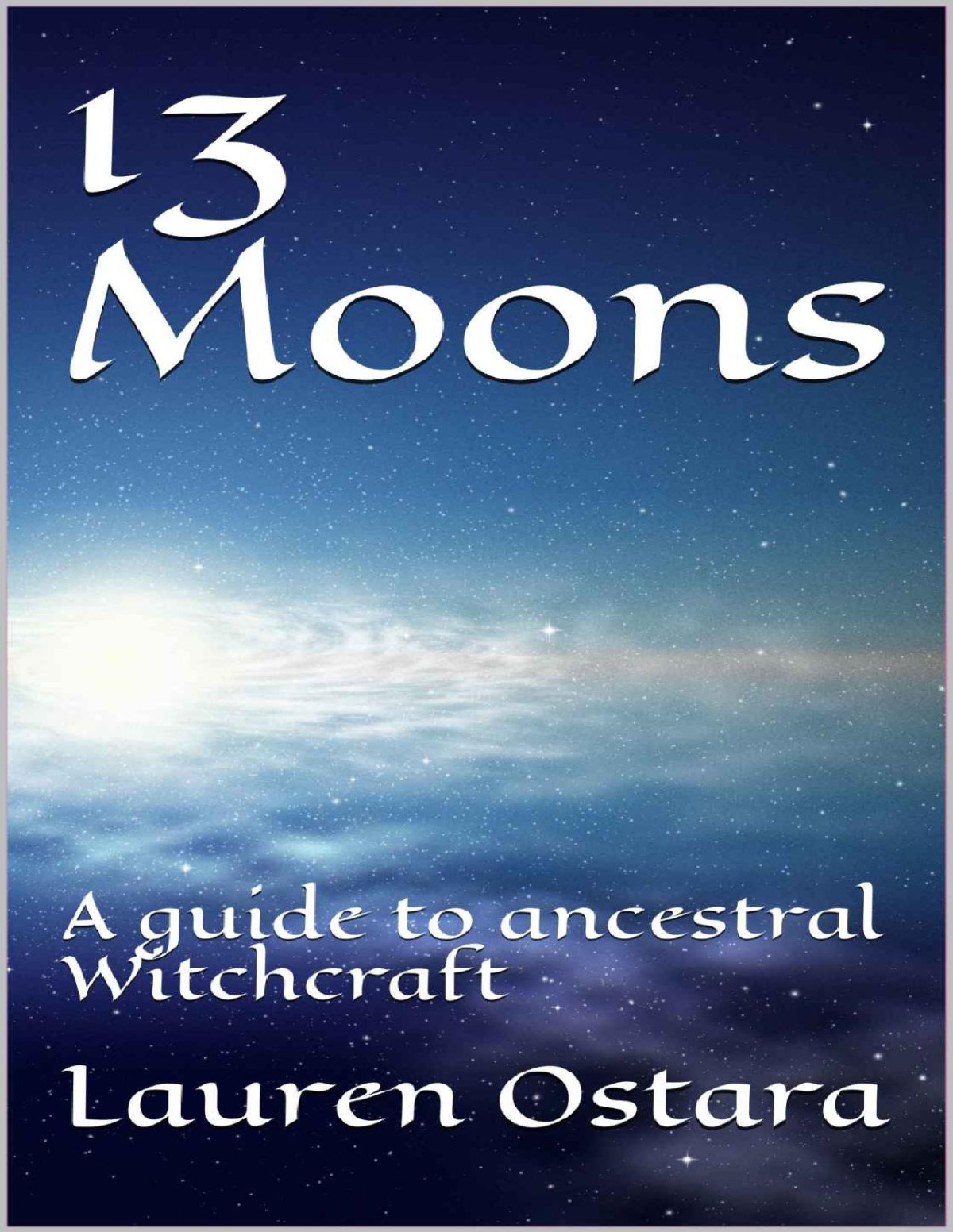 13 Moons A Guide To Ancestral Witchcraft Lauren Ostara