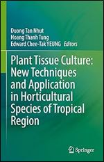 Plant Tissue Culture New Techniques And Application In Horticultural Species Of Tropical Region Duong Tan Nhut