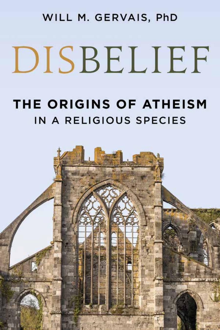 Disbelief The Origins Of Atheism In A Religious Species Will M Gervais