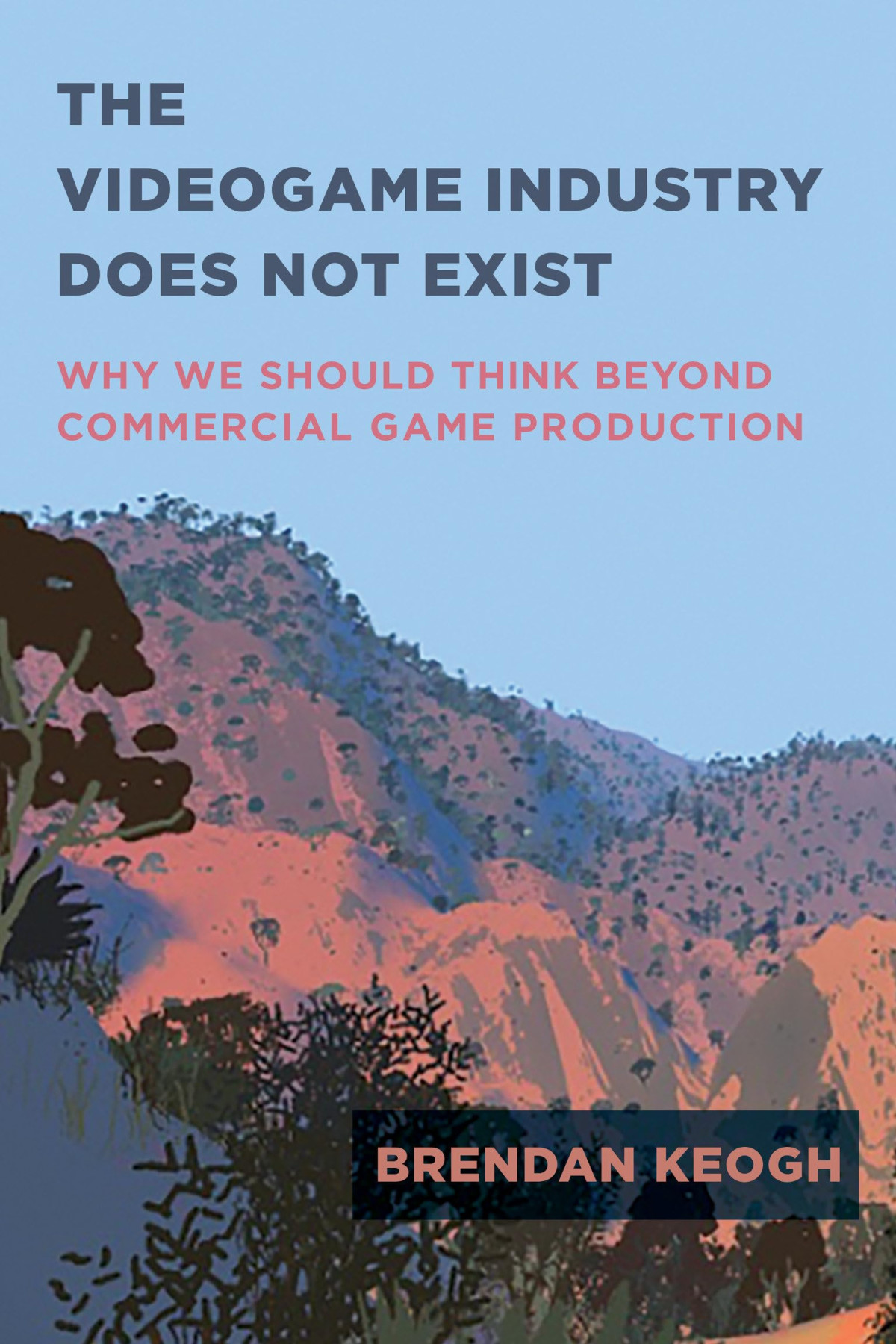 The Videogame Industry Does Not Existwhy We Should Think Beyond Commercial Game Production Keogh