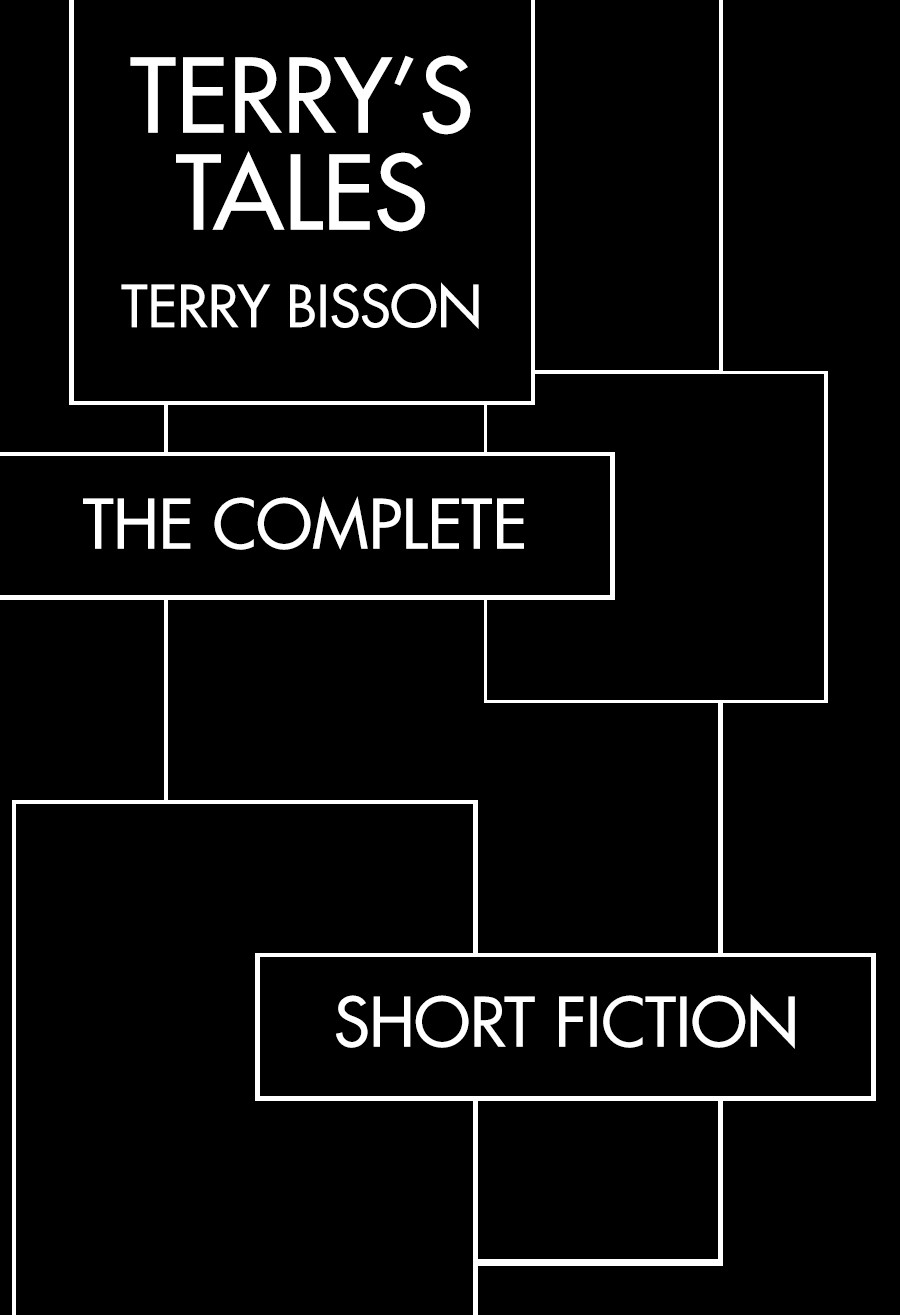 Terrys Tales The Complete Short Fiction Terry Bisson