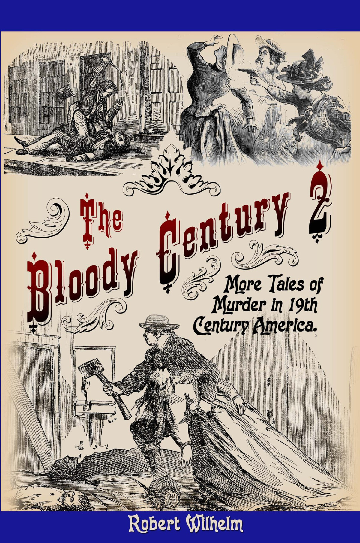 The Bloody Century 2 More Tales Of Murder In 19th Century America Wilhelm