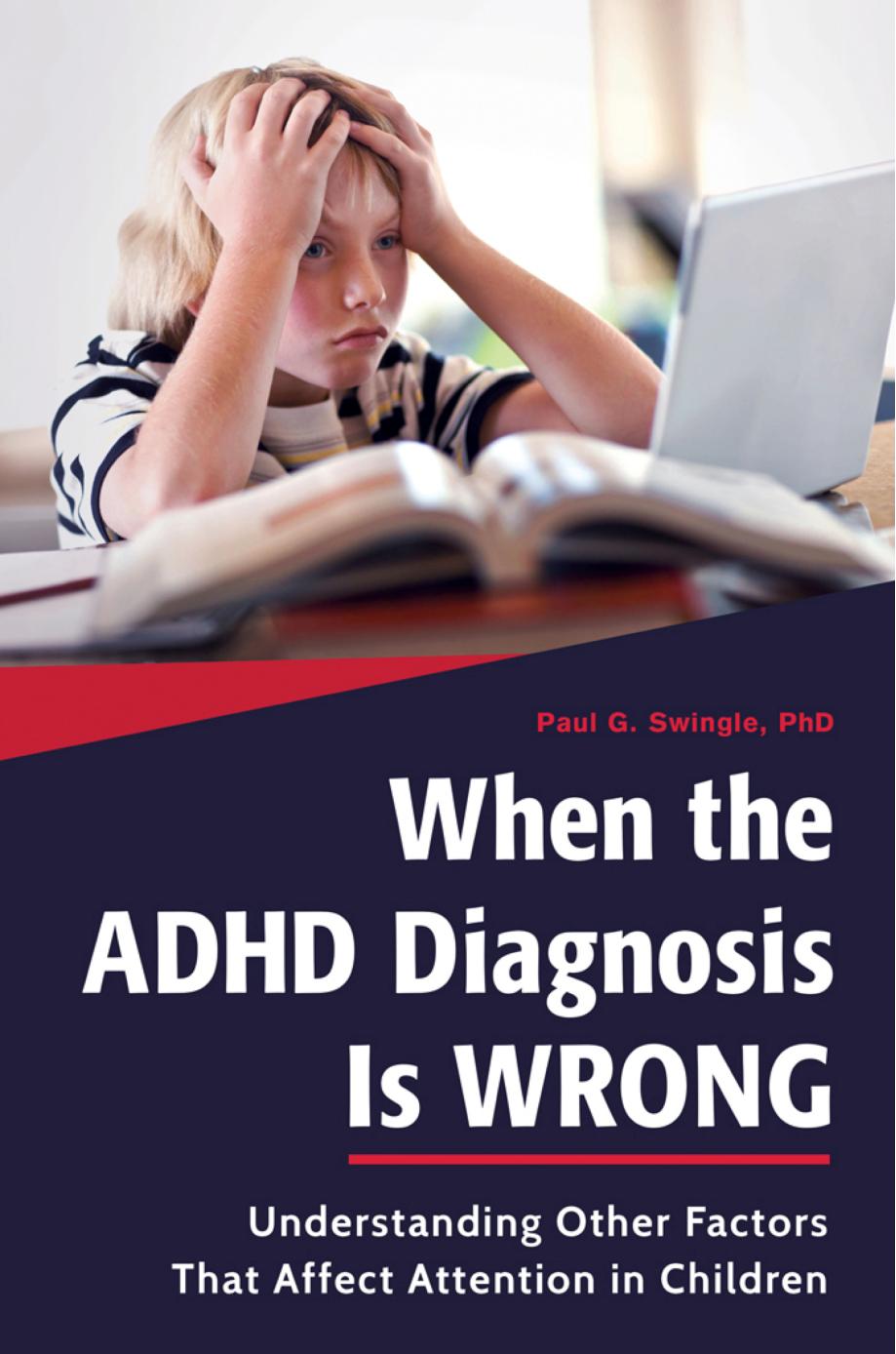 When The Adhd Diagnosis Is Wrong Understanding Other Factors That Affect Attention In Children Paul G Swingle