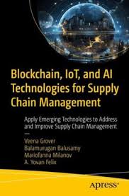 Blockchain Iot And Ai Technologies For Supply Chain Management Apply Emerging Technologies To Address And Improve Supply Chain Management 1st Edition Veena Grover