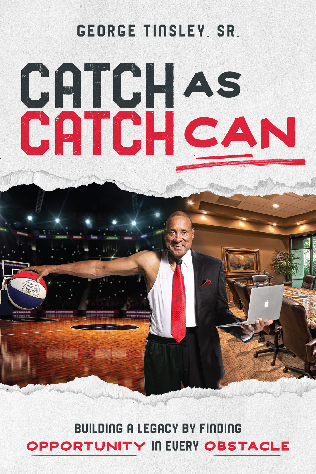 Catch As Catch Can Building A Legacy By Finding Opportunity In Every Obstacle George Tinsley Sr