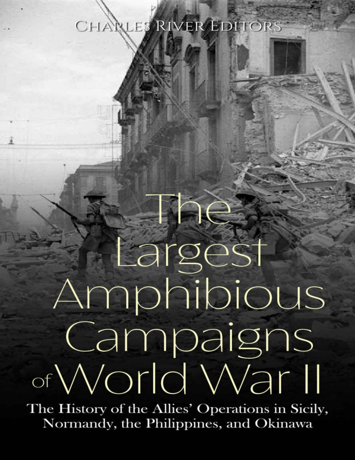 The Allied Invasion Of Sicily The History Of The Largest Amphibious Campaign Of World War Ii 1st Edition Charles River Editors