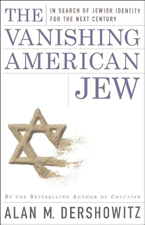 The Vanishing American Jew In Search Of Jewish Identity For The Next Century 1st Alan M Dershowitz