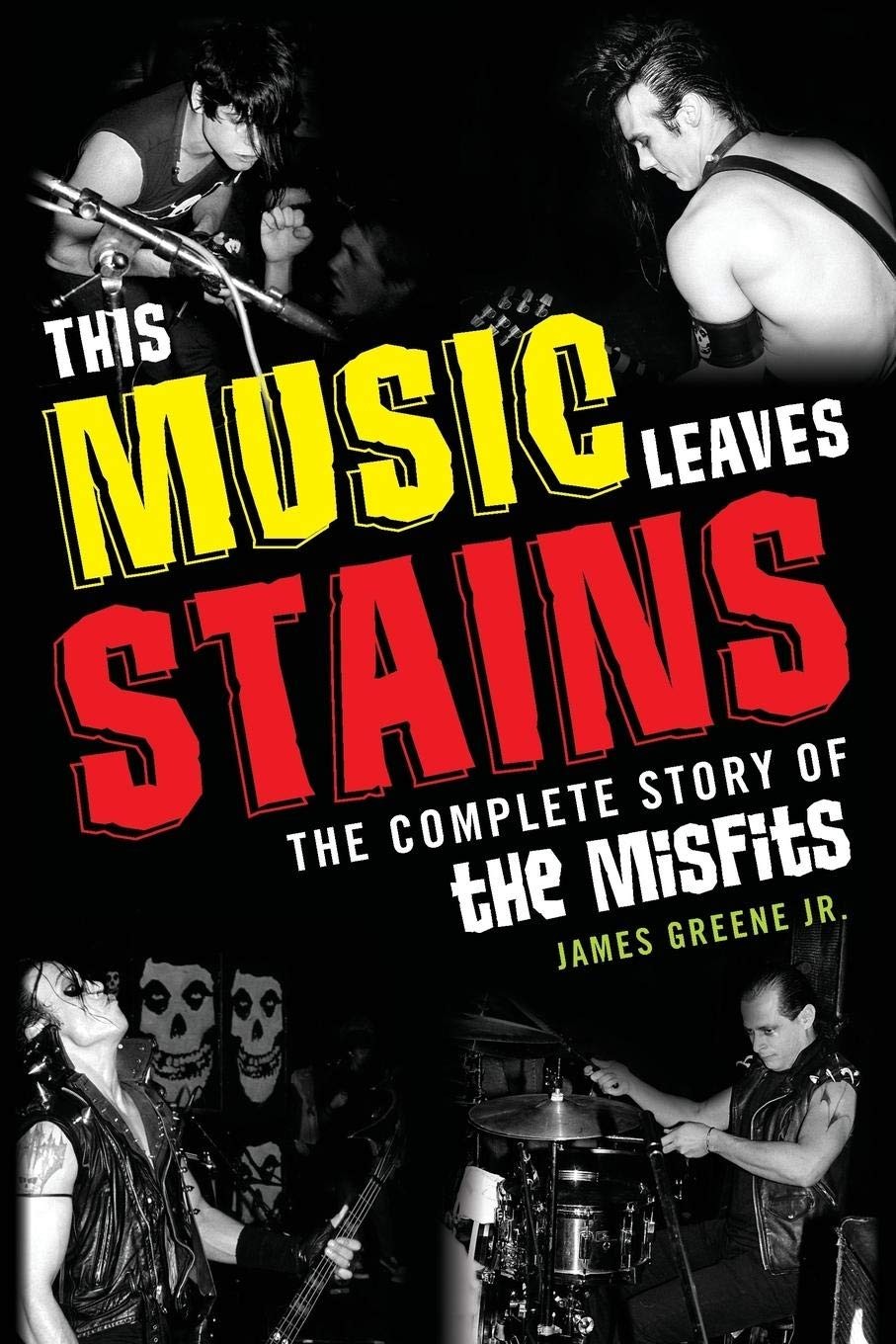 This Music Leaves Stains The Complete Story Of The Misfits James Greene