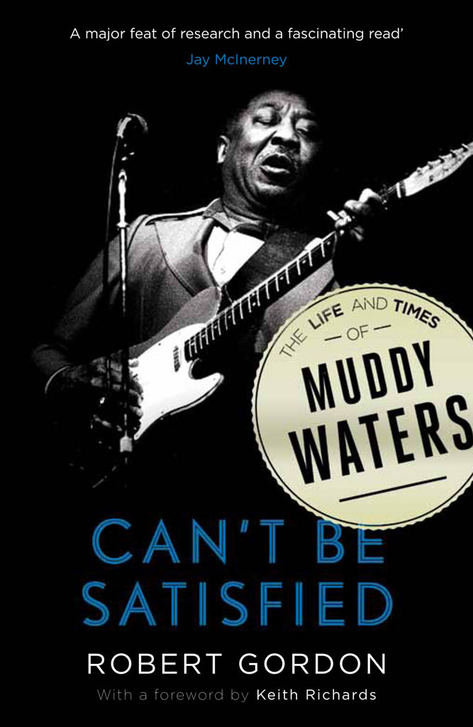 Cant Be Satisfied The Life And Times Of Muddy Waters Robert Gordon