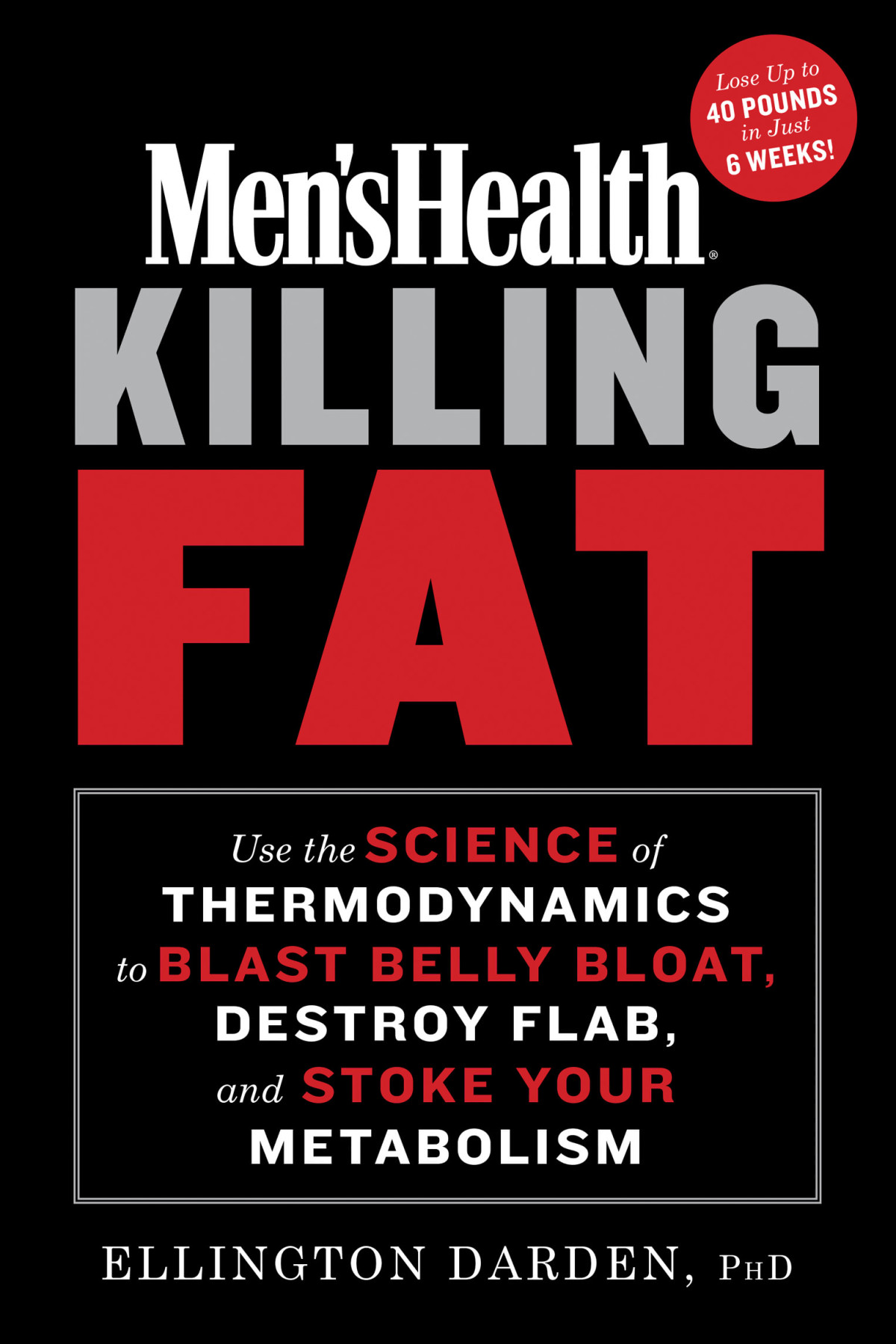 Mens Health Killing Fat Use The Science Of Thermodynamics To Blast Belly Bloat Destroy Flab And Stoke Your Metabolism Ellington Darden