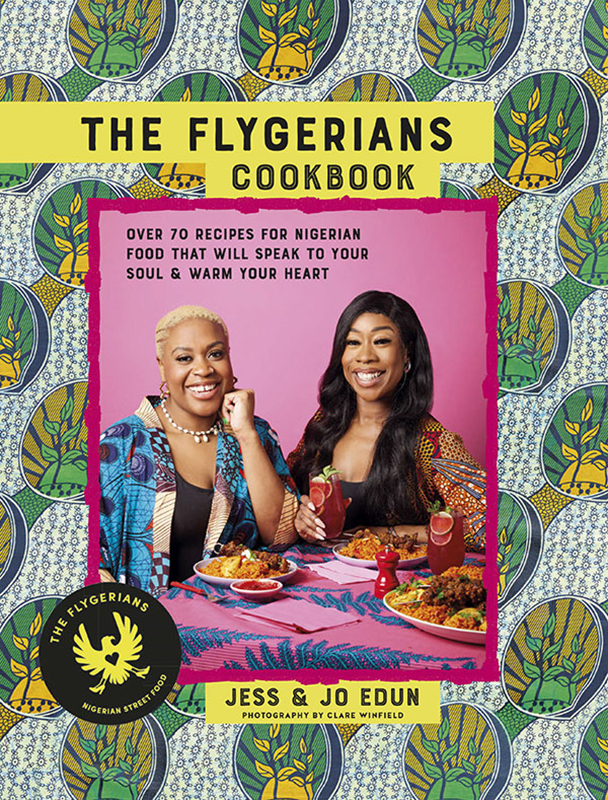 The Flygerians Cookbook 65 Recipes For Nigerian Food That Will Speak To Your Soul Warm Your Heart 1st Edition Jess Edun