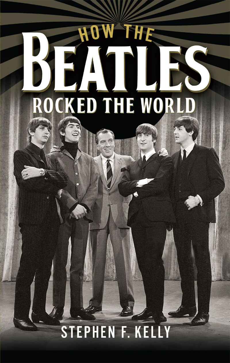 How The Beatles Rocked The World Stephen F Kelly