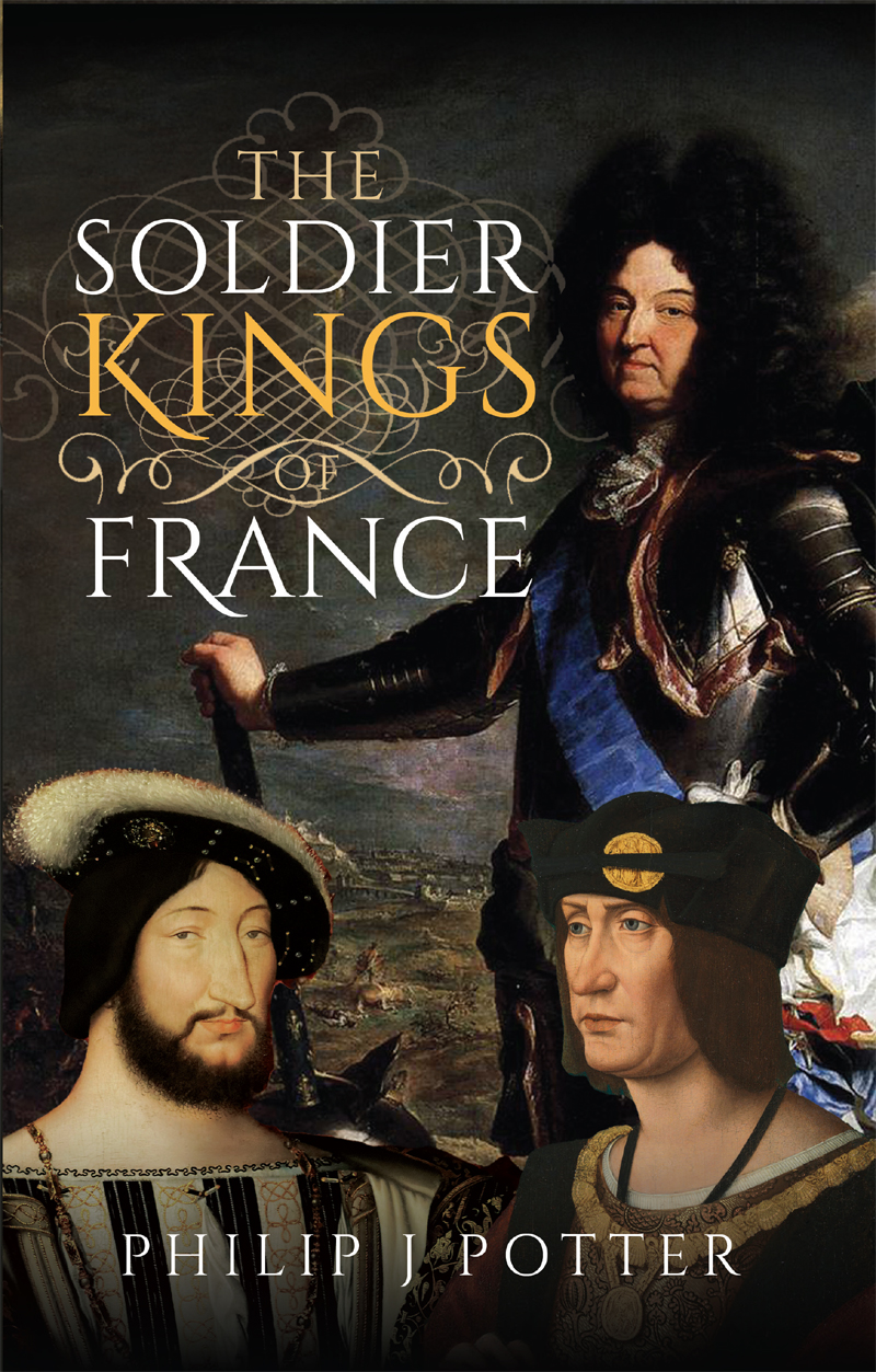 The Soldier Kings Of France Philip J Potter