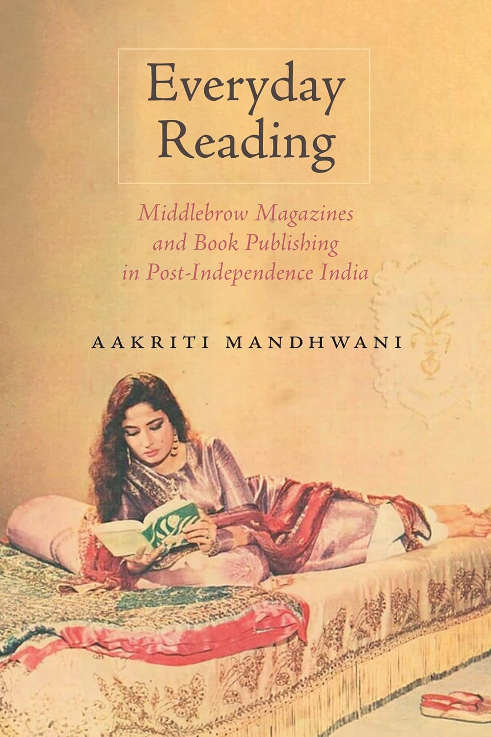 Everyday Reading Middlebrow Magazines And Book Publishing In Postindependence India Aakriti Mandhwani