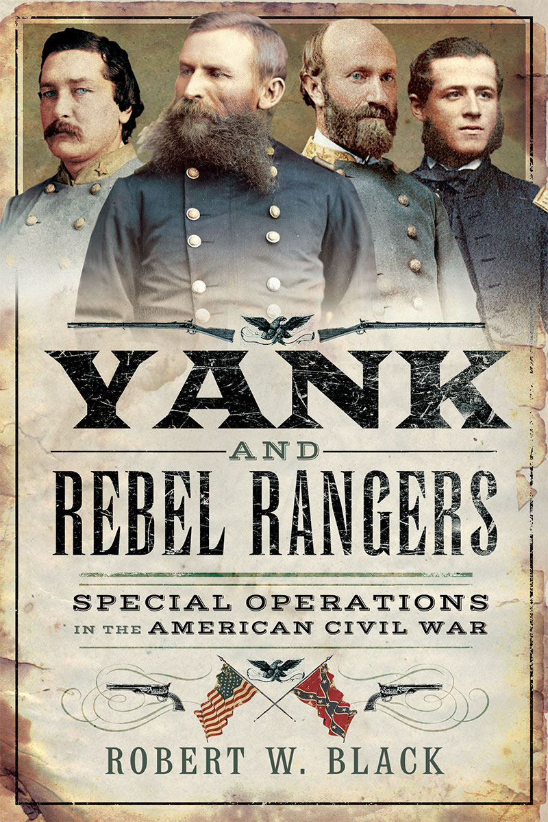 Yank And Rebel Rangers Special Operations In The American Civil War 1st Edition Robert W Black