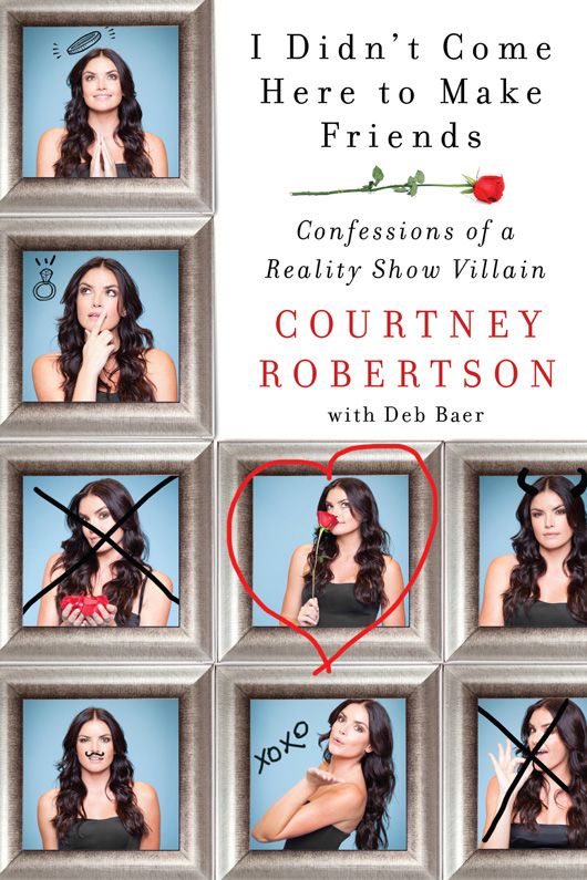 I Didnt Come Here To Make Friends Confessions Of A Reality Show Villain Courtney Robertson