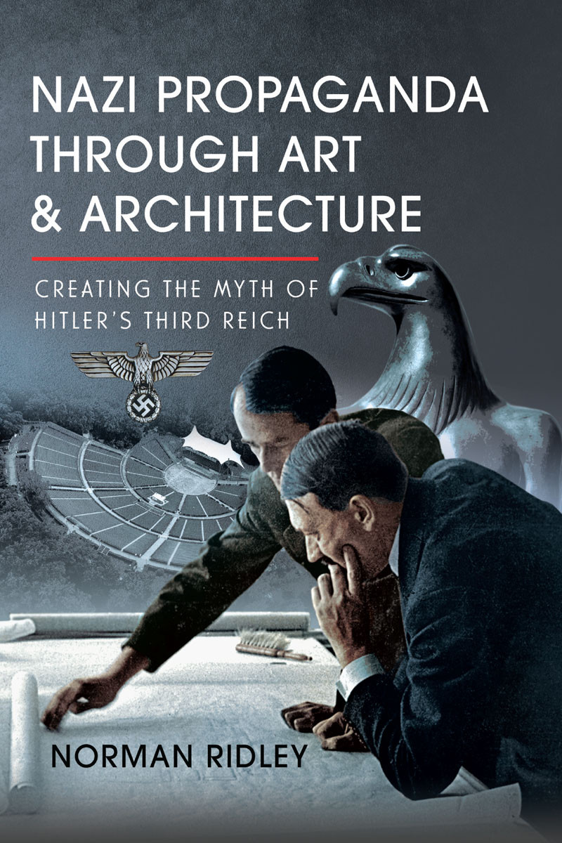 Nazi Propaganda Through Art And Architecture 1st Edition Norman Ridley