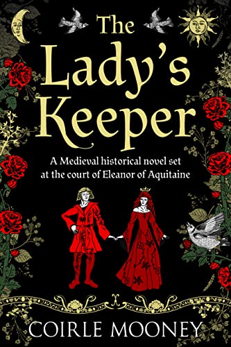 The Ladys Keeper Captivating Medieval Historical Fiction Set At The Court Of Eleanor Of Aquitaine Coirle Mooney
