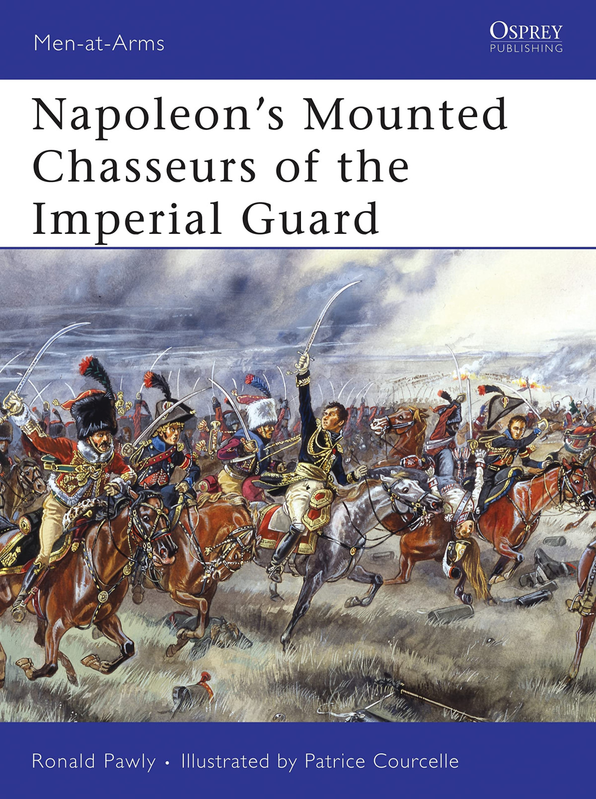 Napoleons Mounted Chasseurs Of The Imperial Guard Menatarms 444 Illustrated Ronald Pawly