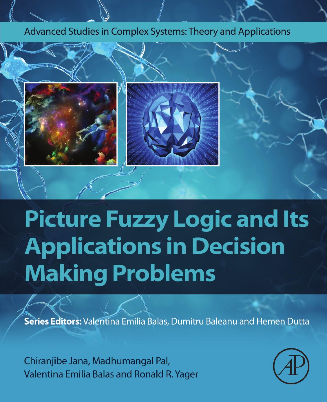 Picture Fuzzy Logic And Its Applications In Decision Making Problems 1st Edition Chiranjibe Jana Madhumangal Pal Valentina Emilia Balas Ronald R Yager