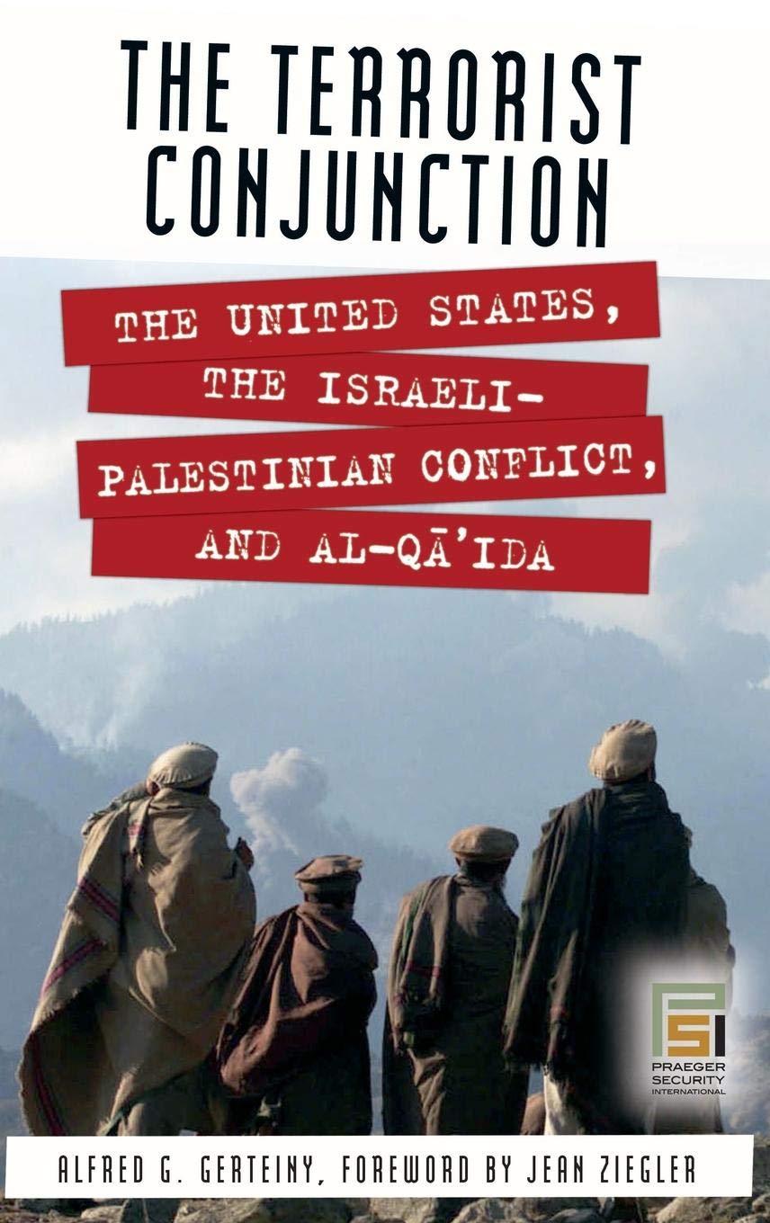 The Terrorist Conjunction The United States The Israelipalestinian Conflict And Alqaida Praeger Security International Alfred G Gerteiny