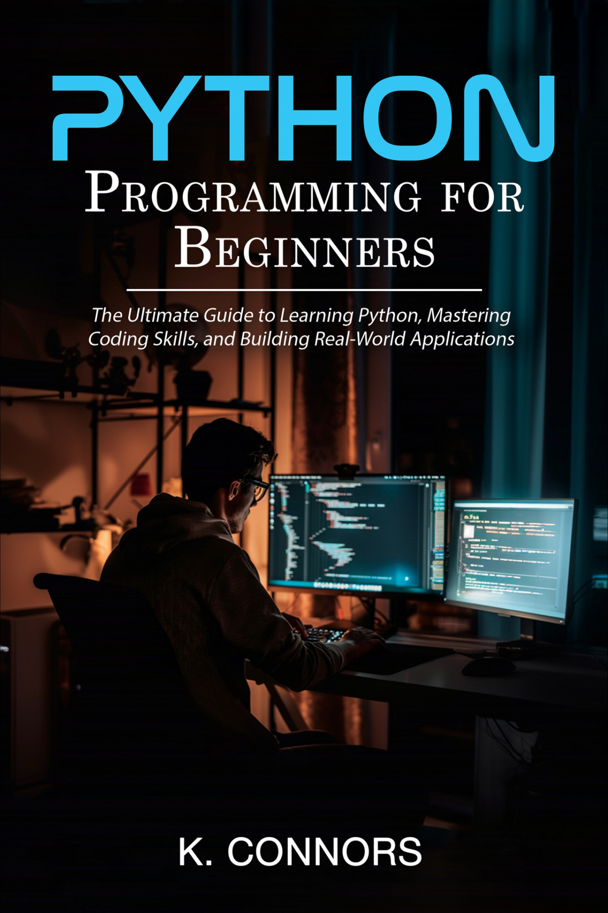 Python Programming For Beginners The Ultimate Guide To Learning Python Mastering Coding Skills And Building Realworld Applications Connors