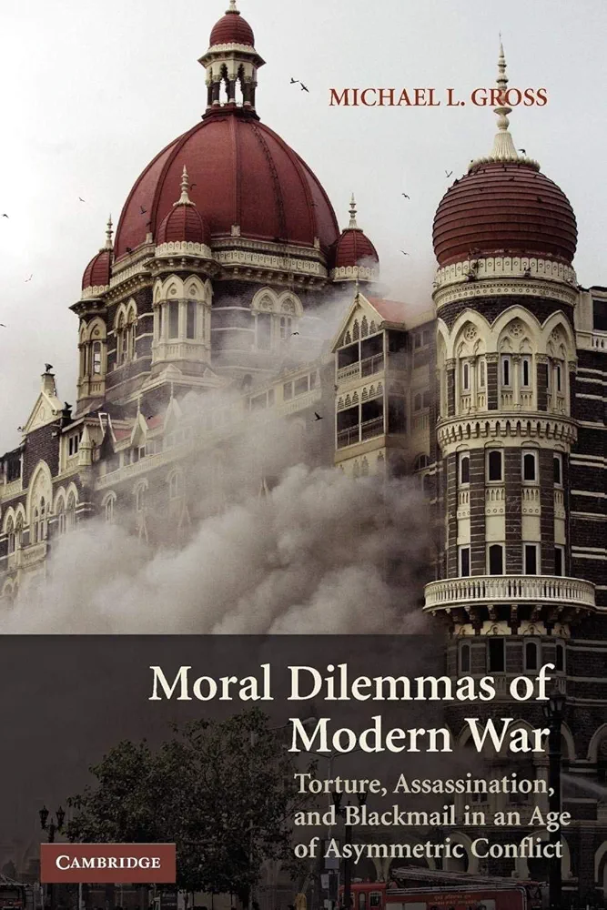 Moral Dilemmas Of Modern War Torture Assassination And Blackmail In An Age Of Asymmetric Conflict New Edition Michael L Gross