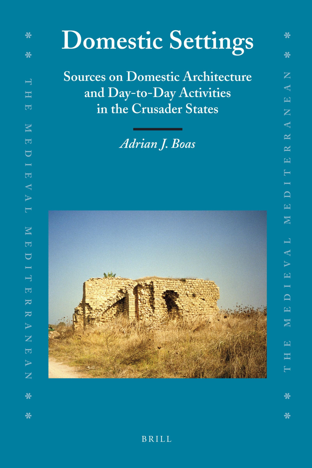 Domestic Settings Sources On Domestic Architecture And Daytoday Activities In The Crusader States Adrian J Boas
