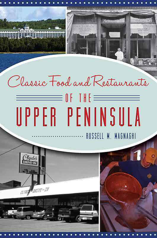 Classic Food And Restaurants Of The Upper Peninsula 1st Edition Russell M Magnaghi