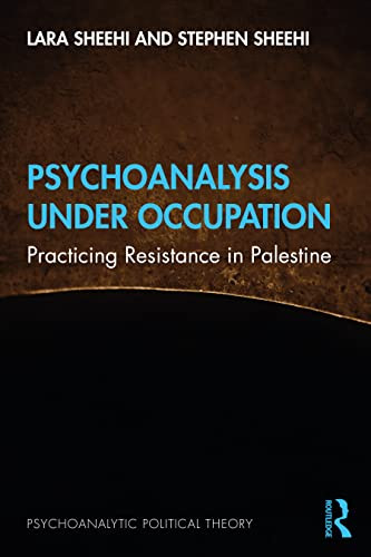 Psychoanalysis Under Occupation Psychoanalytic Political Theory Sheehi