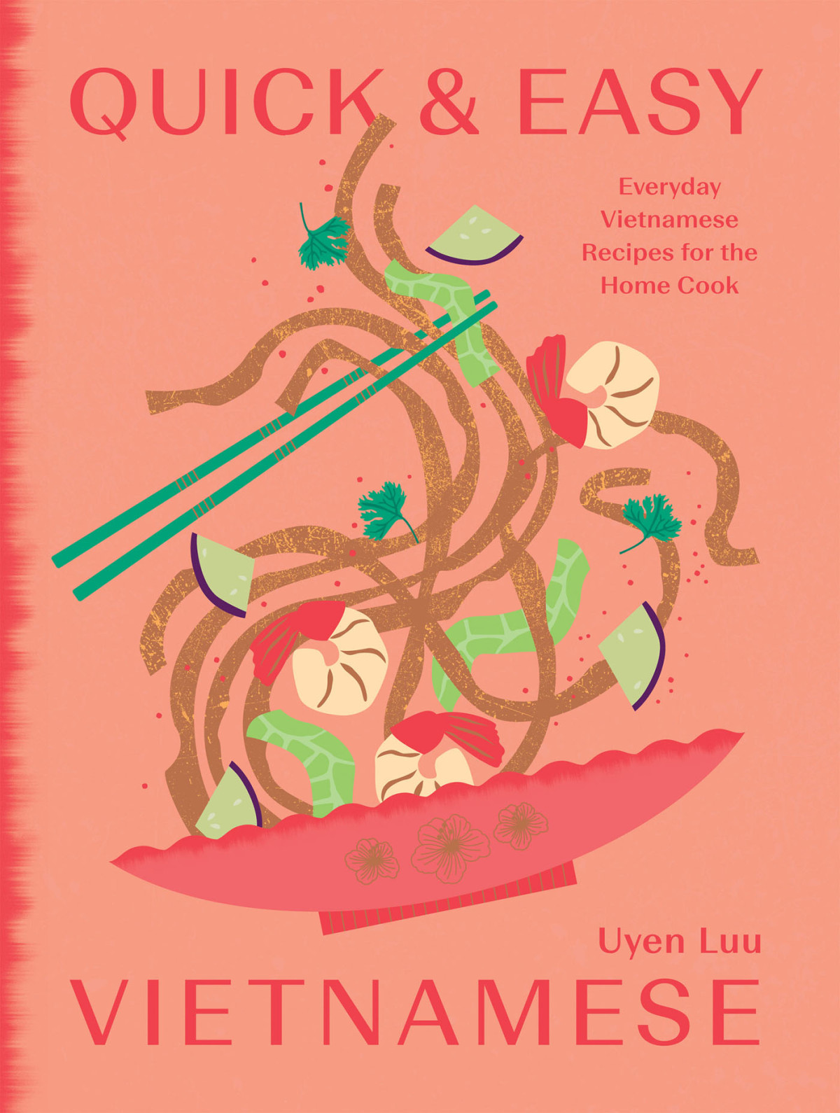 Quick And Easy Vietnamese Everyday Vietnamese Recipes For The Home Cook 1st Edition Uyen Luu