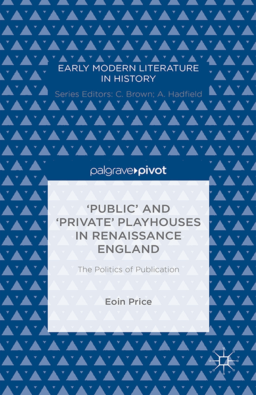 Public And Private Playhouses In Renaissance England The Politics Of Publication 1st Ed 2015 Eoin Price