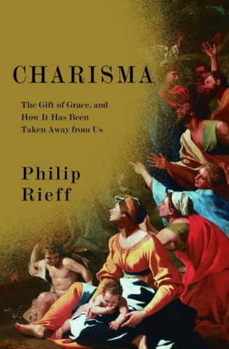 Charisma The Gift Of Grace And How It Has Been Taken Away From Us Philip Rieff