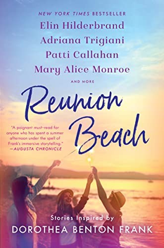 Reunion Beach Stories Inspired By Dorothea Benton Frank Elin Hilderbrand Adriana Trigiani Patti Callahan Henry Cassandra King Nathalie Dupree Marjory Wentworth Mary Alice Monroe