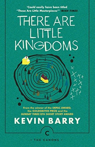 There Are Little Kingdoms Kevin Barry
