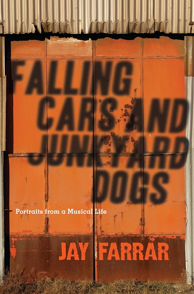 Falling Cars And Junkyard Dogs Portraits From A Musical Life Jay Farrar