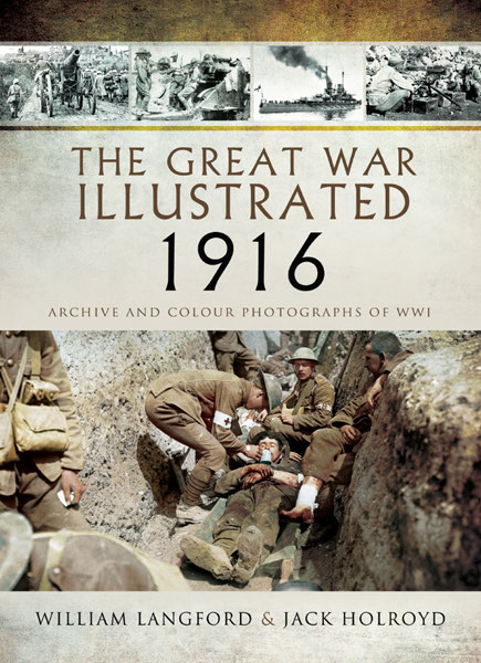 The Great War Illustrated 1916 Archive And Colour Photographs Of Wwi 1st Edition Jack Holroyd William Langford
